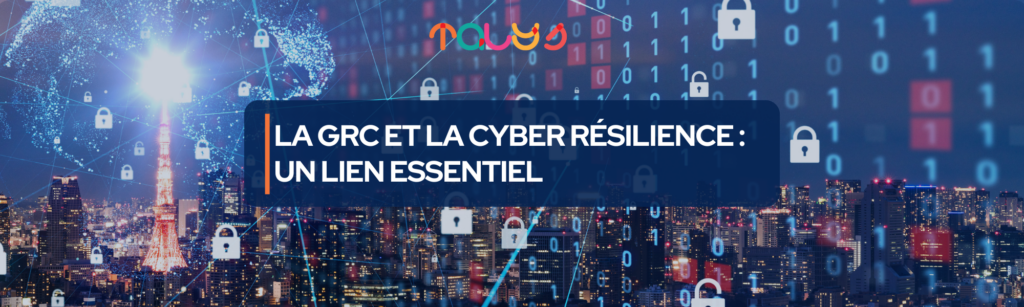 La GRC et la Cyber Résilience : Un Lien Essentiel